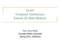 18-447 Computer Architecture Lecture 22: Main Memory Prof. Onur Mutlu Carnegie Mellon University Spring 2013, 3/26/2014.