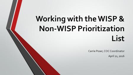 Working with the WISP & Non-WISP Prioritization List Carrie Poser, COC Coordinator April 21, 2016.