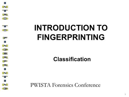 INTRODUCTION TO FINGERPRINTING Classification 1 PWISTA Forensics Conference.