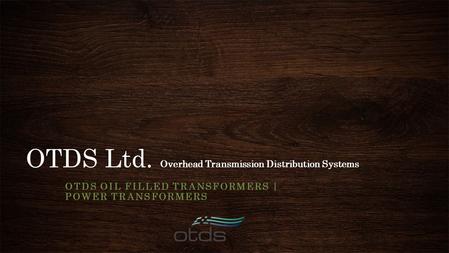 OTDS Ltd. Overhead Transmission Distribution Systems OTDS OIL FILLED TRANSFORMERS | POWER TRANSFORMERS.