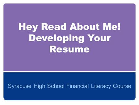 Hey Read About Me! Developing Your Resume Syracuse High School Financial Literacy Course.