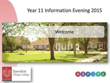 Welcome Year 11 Information Evening 2015. Programme 6pmGeneral Information: key dates, mock exams, attendance, application for post-16, support 6.40pmPost-16.