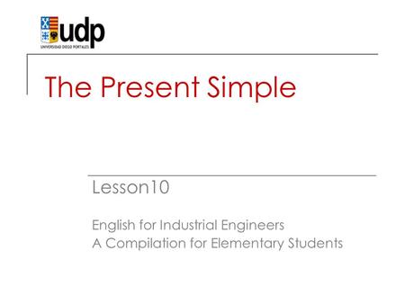 The Present Simple Lesson10 English for Industrial Engineers A Compilation for Elementary Students.