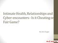 Intimate Health, Relationships and Cyber-encounters - Is it Cheating or Fair Game? By John Dugan.