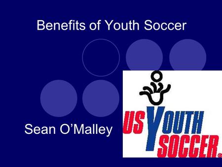 Benefits of Youth Soccer Sean O’Malley. Paper Topic-Benefits of Youth Soccer Driving Question-What are the benefits of Youth Soccer in America today?
