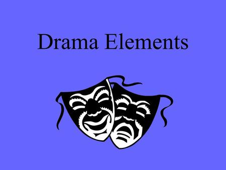 Drama Elements. Drama is literature written to be enacted before an audience.