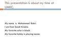 This presentation is about my time at UMKC. My name is Mohammed Bakri. I am from Saudi Arabia. My favorite color is black. My favorite hobby is playing.