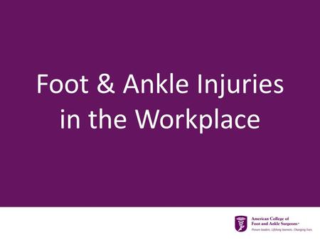 Foot & Ankle Injuries in the Workplace. Types of Workplace Injuries  Acute  Chronic  Develops over time  Falling items  Tripping/falling.