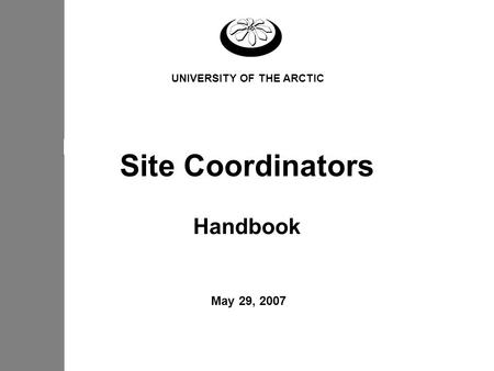 Site Coordinators Handbook May 29, 2007 UNIVERSITY OF THE ARCTIC.