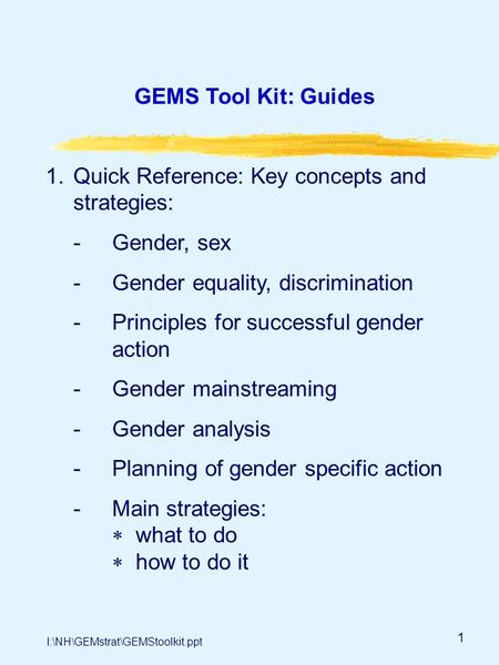 1 GEMS Tool Kit: Guides 1.Quick Reference: Key concepts and strategies: -Gender, sex -Gender equality, discrimination -Principles for successful gender.