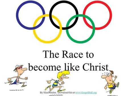 The Race to become like Christ By Shad Sluiter. Download this at www.GospelHall.orgwww.GospelHall.org.
