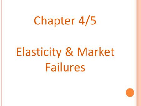 Chapter 4/5 Elasticity & Market Failures. Elasticity extends our understanding of markets by letting us know the degree to which changes in price affect.