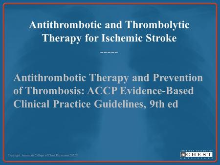 Antithrombotic and Thrombolytic Therapy for Ischemic Stroke ----- Antithrombotic Therapy and Prevention of Thrombosis: ACCP Evidence-Based Clinical Practice.
