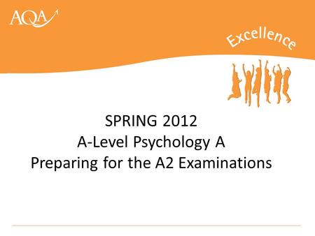 SPRING 2012 A-Level Psychology A Preparing for the A2 Examinations.