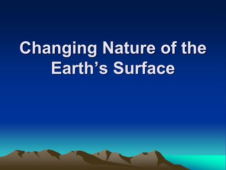 Changing Nature of the Earth’s Surface. What evidence do fossils give us about change over time? Scientific evidence indicates that the Earth is composed.
