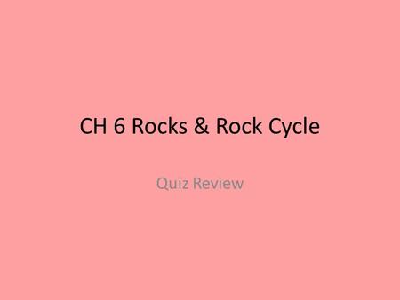 CH 6 Rocks & Rock Cycle Quiz Review. Plagioclase feldspar, biotite, pyroxene, amphibole, and olivine are common minerals in felsic/mafic igneous rocks.