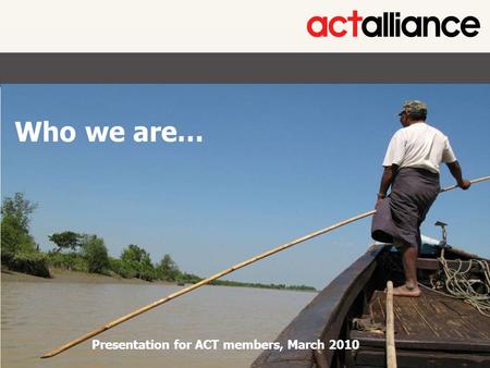 Photos: Paul Jeffrey/ACT Alliance Who we are… Presentation for ACT members, March 2010.