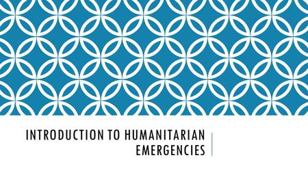 INTRODUCTION TO HUMANITARIAN EMERGENCIES. COMPLEX HUMANITARIAN EMERGENCY A humanitarian crisis in a country, region or society where there is total or.