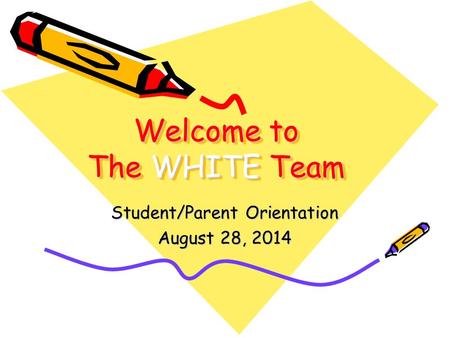 Welcome to The WHITE Team Student/Parent Orientation August 28, 2014.