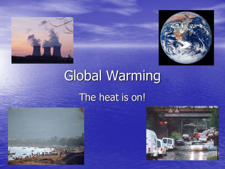 Global Warming The heat is on!. What do you know about global warming? Did you know: Did you know: –the earth on average has warmed up? –some places have.