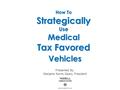 Presented By: Marijane Norris Geary, President How To Strategically Use Medical Tax Favored Vehicles.