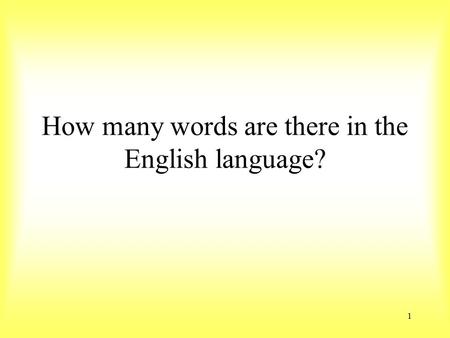 How many words are there in the English language? 1.