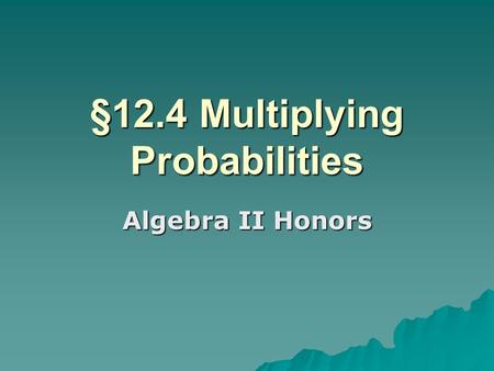 §12.4 Multiplying Probabilities Algebra II Honors.