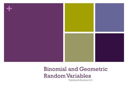 + Binomial and Geometric Random Variables Textbook Section 6.3.