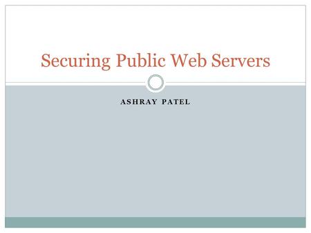 ASHRAY PATEL Securing Public Web Servers. Roadmap Web server security problems Steps to secure public web servers Securing web servers and contents Implementing.