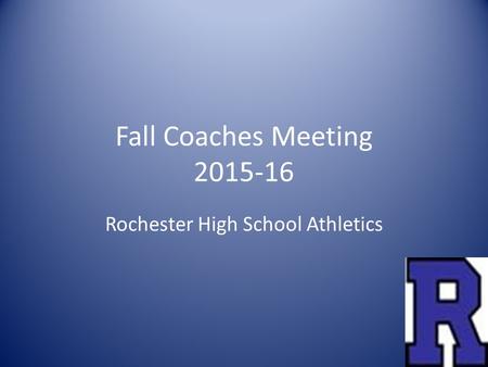 Fall Coaches Meeting 2015-16 Rochester High School Athletics.
