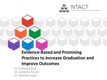 Evidence-Based and Promising Practices to Increase Graduation and Improve Outcomes Dr. Loujeania Bost Dr. Catherine Fowler Dr. Matthew Klare.