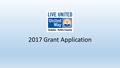2017 Grant Application. Overview Review Changes from the 2016 Grant Application Release Date & Due Date Introduce Webform Walk through webform page number.