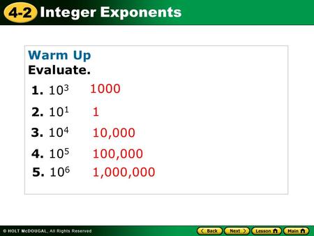 4-2 Integer Exponents Warm Up Evaluate. 1000 1. 10 3 2. 10 1 3. 10 4 1 10,000 100,0004. 10 5 5. 10 6 1,000,000.