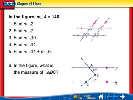 Lesson 3-3 Menu In the figure, m 4 = 146. 1.Find m 2. 2.Find m 7. 3.Find m 10. 4.Find m 11. 5.Find m 11 + m 6. 6.In the figure, what is the measure of.