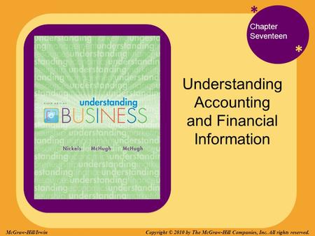 * * Chapter Seventeen Understanding Accounting and Financial Information Copyright © 2010 by The McGraw-Hill Companies, Inc. All rights reserved.McGraw-Hill/Irwin.