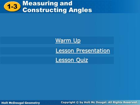 Holt McDougal Geometry 1-3 Measuring and Constructing Angles 1-3 Measuring and Constructing Angles Holt Geometry Warm Up Warm Up Lesson Presentation Lesson.