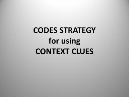 CODES STRATEGY for using CONTEXT CLUES. Vocabulary in Context How to hunt down the meaning of the word by using the clues around it.