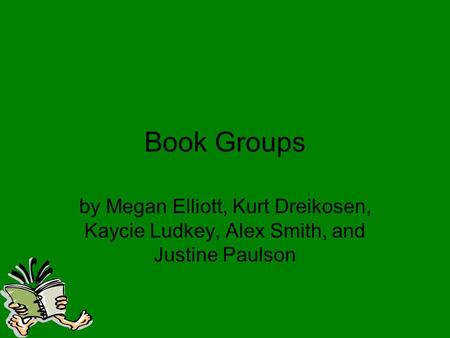 Book Groups by Megan Elliott, Kurt Dreikosen, Kaycie Ludkey, Alex Smith, and Justine Paulson.