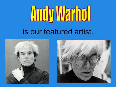 Is our featured artist.. He was born on the 6 th of August 1928. He died on the 22 nd of February 1987 aged 58. He lived in America.