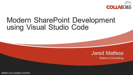 Online Conference June 17 th and 18 th 2015 WWW.COLLAB365.EVENTS Modern SharePoint Development using Visual Studio Code.