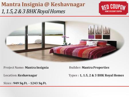 Mantra Keshavnagar 1, 1.5, 2 & 3 BHK Royal Homes Project Name: Mantra Insignia Builder: Mantra Properties Location: Keshavnagar Types : 1, 1.5,