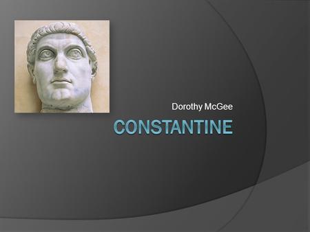 Dorothy McGee. Life  Born: February 27, 272 CE in Naissus, (now Serbia).  Constantine grew up during the reign of Emperor Diocletian. He received an.