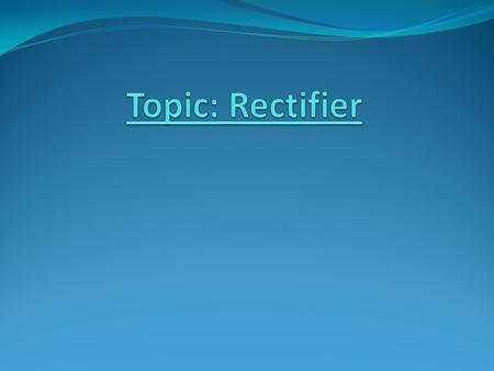 Rectifier A rectifier is an electrical device that converts alternating current (AC), which periodically reverses direction, to direct current (DC), which.