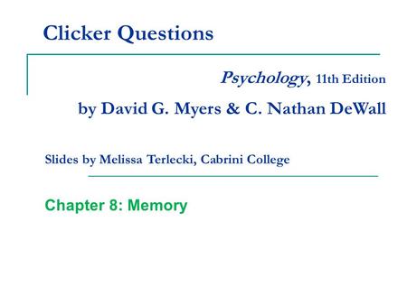 Clicker Questions Psychology, 11th Edition by David G. Myers & C. Nathan DeWall Slides by Melissa Terlecki, Cabrini College Chapter 8: Memory.