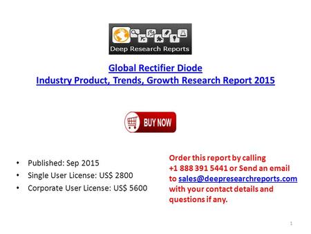 Global Rectifier Diode Industry Product, Trends, Growth Research Report 2015 Published: Sep 2015 Single User License: US$ 2800 Corporate User License: