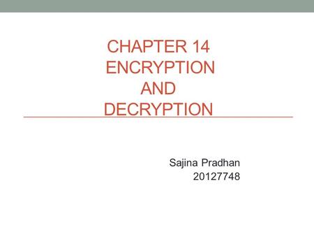 CHAPTER 14 ENCRYPTION AND DECRYPTION Sajina Pradhan 20127748.