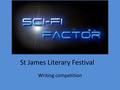 St James Literary Festival Writing competition. This year’s writing competition is open to staff and students. You are invited to write a short story.