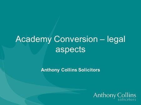 Academy Conversion – legal aspects Anthony Collins Solicitors.