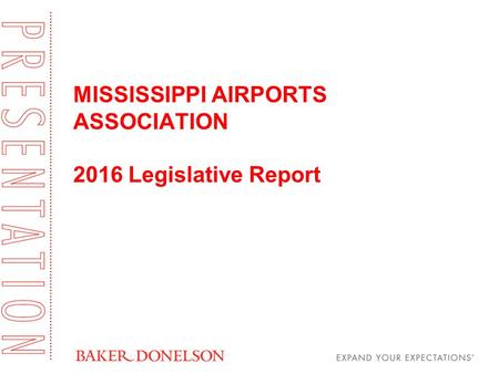 MISSISSIPPI AIRPORTS ASSOCIATION 2016 Legislative Report.