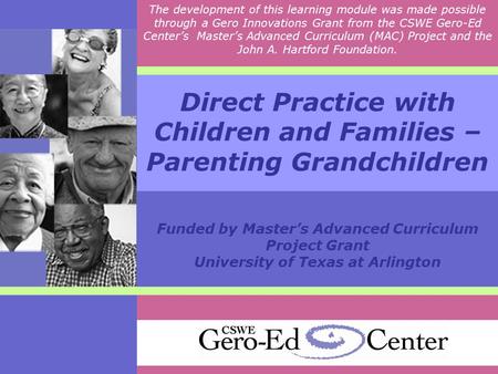 Direct Practice with Children and Families – Parenting Grandchildren Funded by Master’s Advanced Curriculum Project Grant University of Texas at Arlington.
